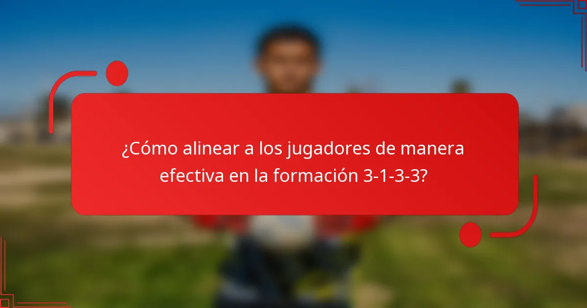 ¿Cómo alinear a los jugadores de manera efectiva en la formación 3-1-3-3?