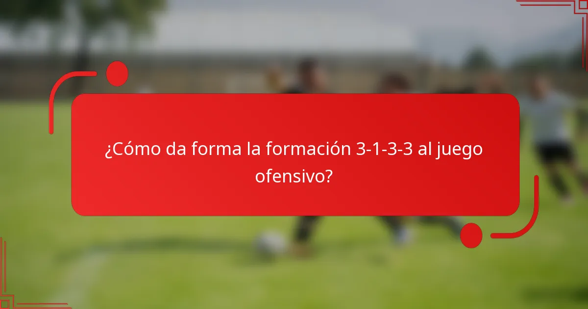 ¿Cómo da forma la formación 3-1-3-3 al juego ofensivo?