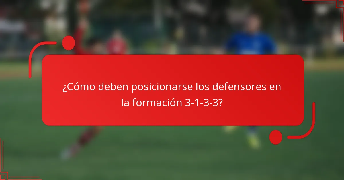 ¿Cómo deben posicionarse los defensores en la formación 3-1-3-3?