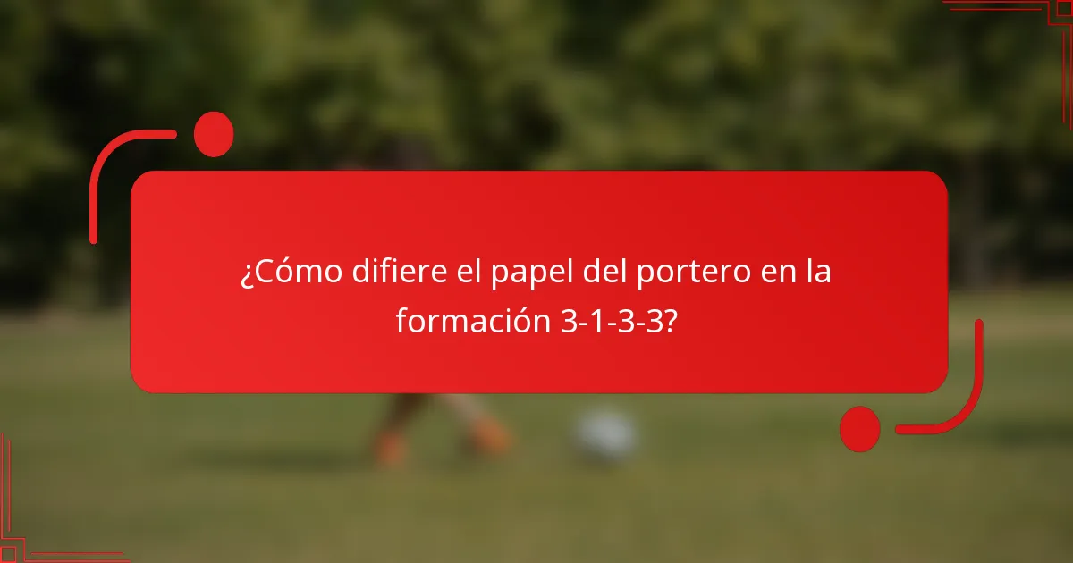 ¿Cómo difiere el papel del portero en la formación 3-1-3-3?