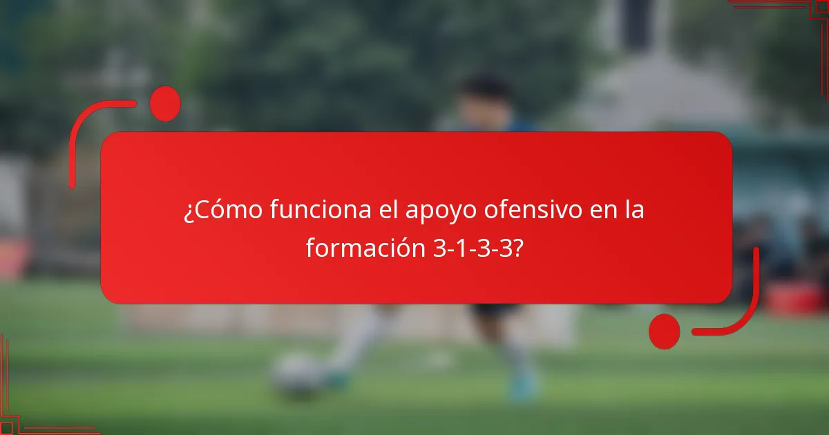 ¿Cómo funciona el apoyo ofensivo en la formación 3-1-3-3?