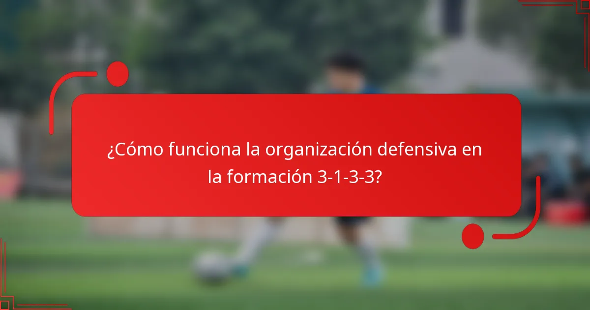 ¿Cómo funciona la organización defensiva en la formación 3-1-3-3?
