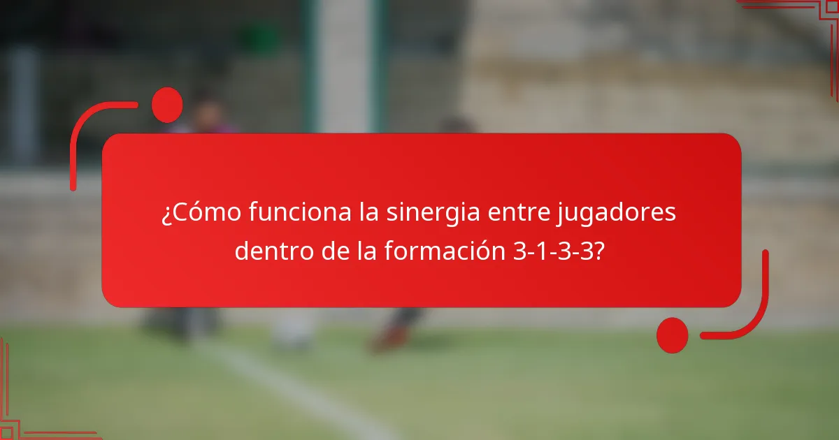 ¿Cómo funciona la sinergia entre jugadores dentro de la formación 3-1-3-3?