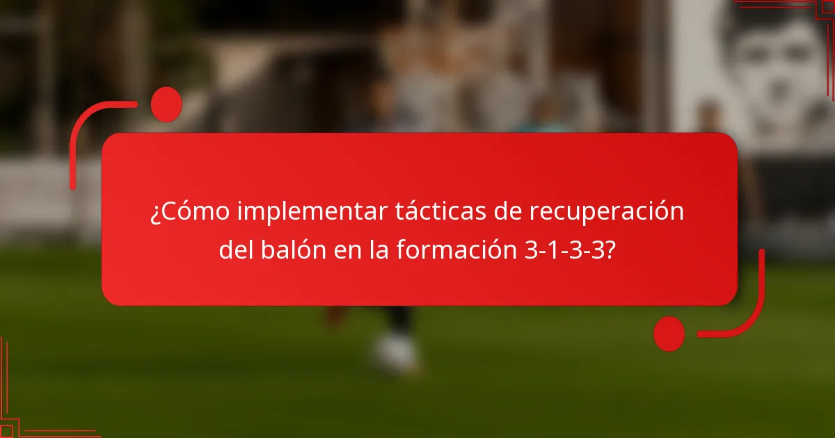¿Cómo implementar tácticas de recuperación del balón en la formación 3-1-3-3?