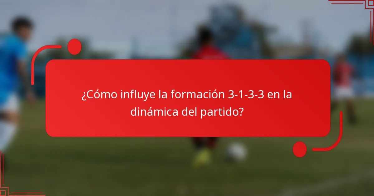 ¿Cómo influye la formación 3-1-3-3 en la dinámica del partido?