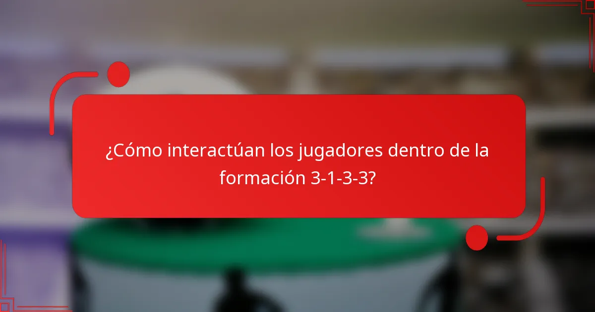 ¿Cómo interactúan los jugadores dentro de la formación 3-1-3-3?