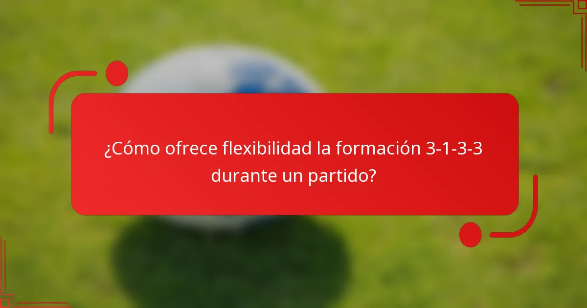 ¿Cómo ofrece flexibilidad la formación 3-1-3-3 durante un partido?