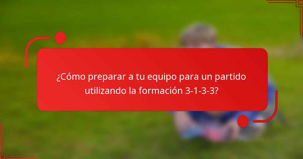 ¿Cómo preparar a tu equipo para un partido utilizando la formación 3-1-3-3?