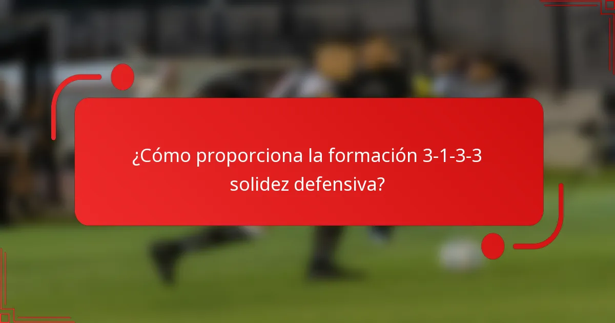 ¿Cómo proporciona la formación 3-1-3-3 solidez defensiva?