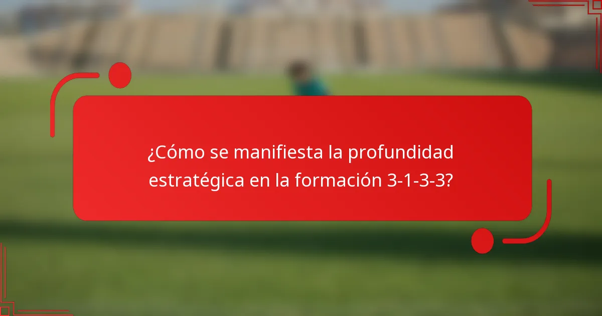 ¿Cómo se manifiesta la profundidad estratégica en la formación 3-1-3-3?