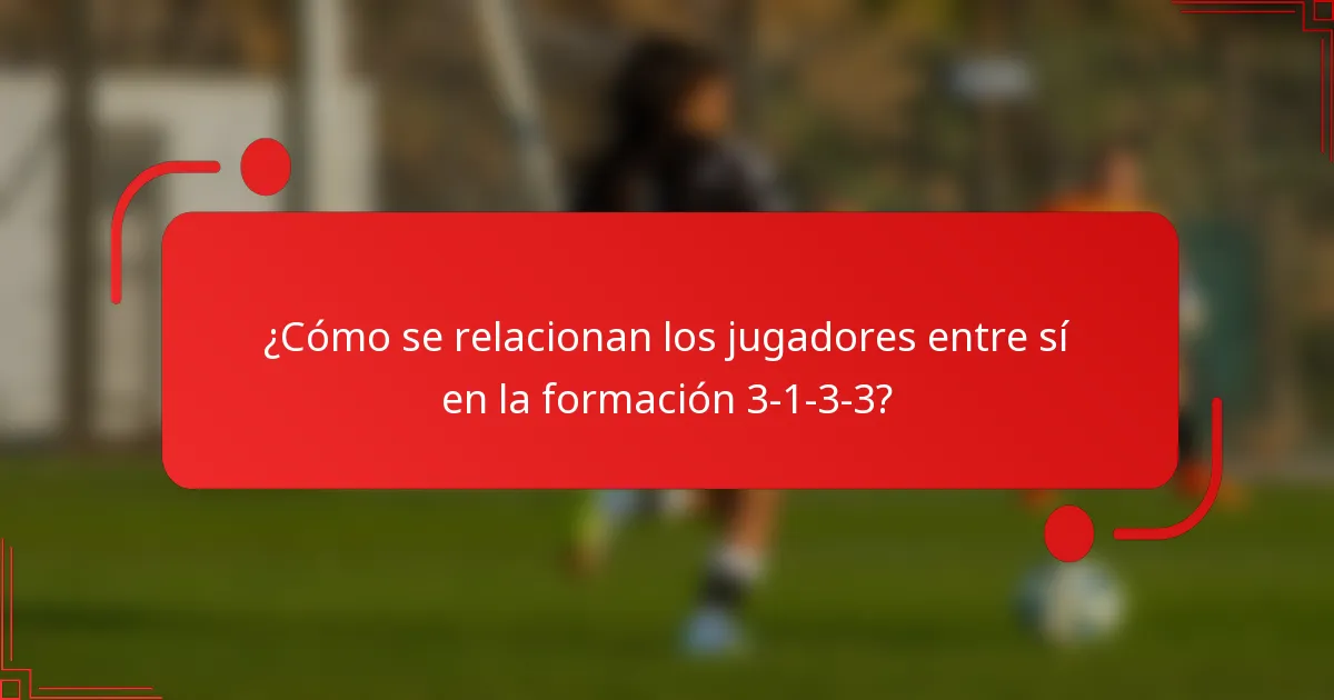 ¿Cómo se relacionan los jugadores entre sí en la formación 3-1-3-3?
