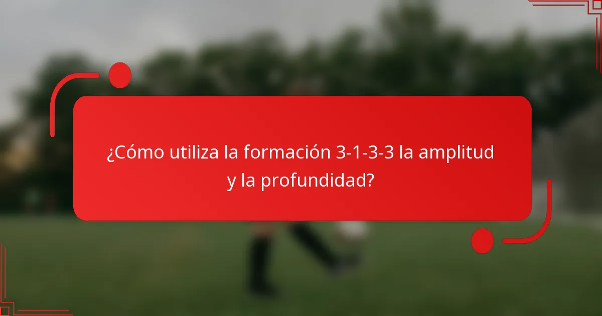 ¿Cómo utiliza la formación 3-1-3-3 la amplitud y la profundidad?
