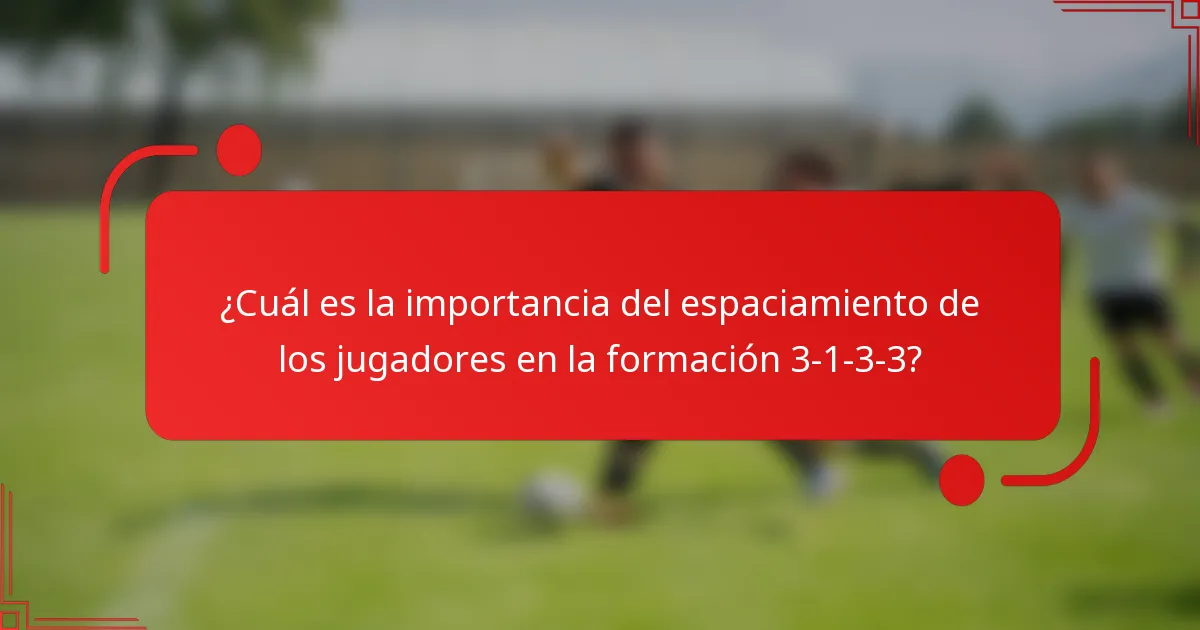 ¿Cuál es la importancia del espaciamiento de los jugadores en la formación 3-1-3-3?