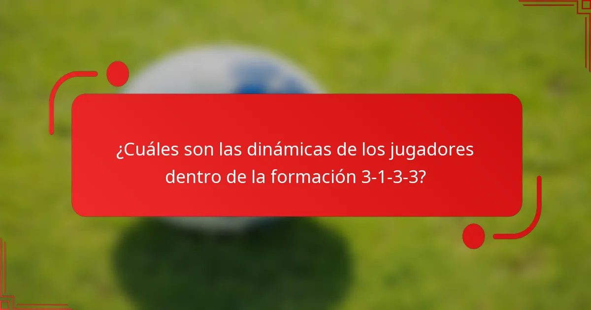 ¿Cuáles son las dinámicas de los jugadores dentro de la formación 3-1-3-3?