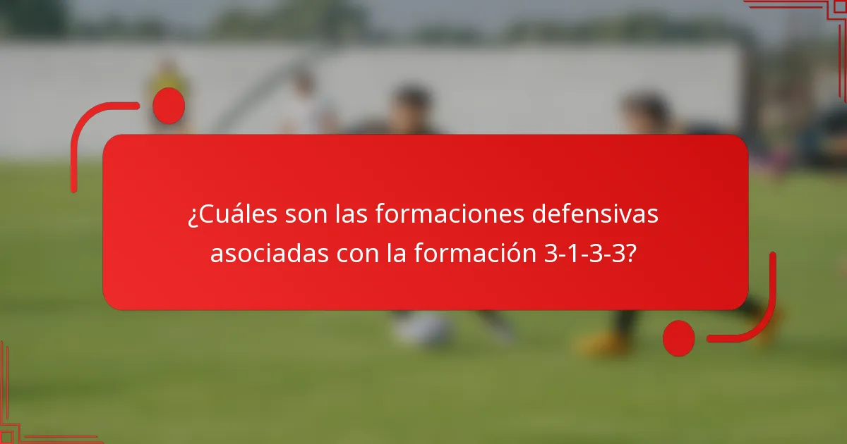 ¿Cuáles son las formaciones defensivas asociadas con la formación 3-1-3-3?