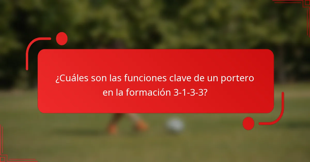 ¿Cuáles son las funciones clave de un portero en la formación 3-1-3-3?
