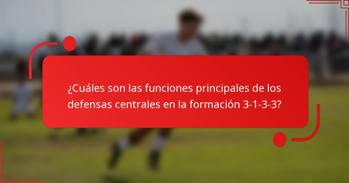 ¿Cuáles son las funciones principales de los defensas centrales en la formación 3-1-3-3?