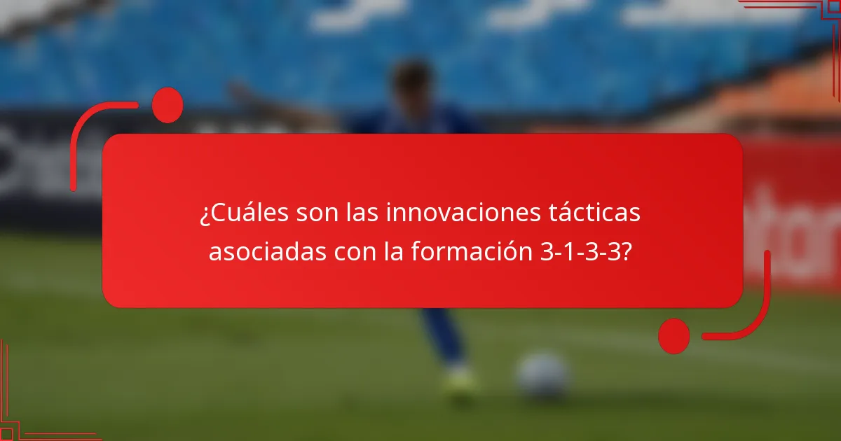 ¿Cuáles son las innovaciones tácticas asociadas con la formación 3-1-3-3?