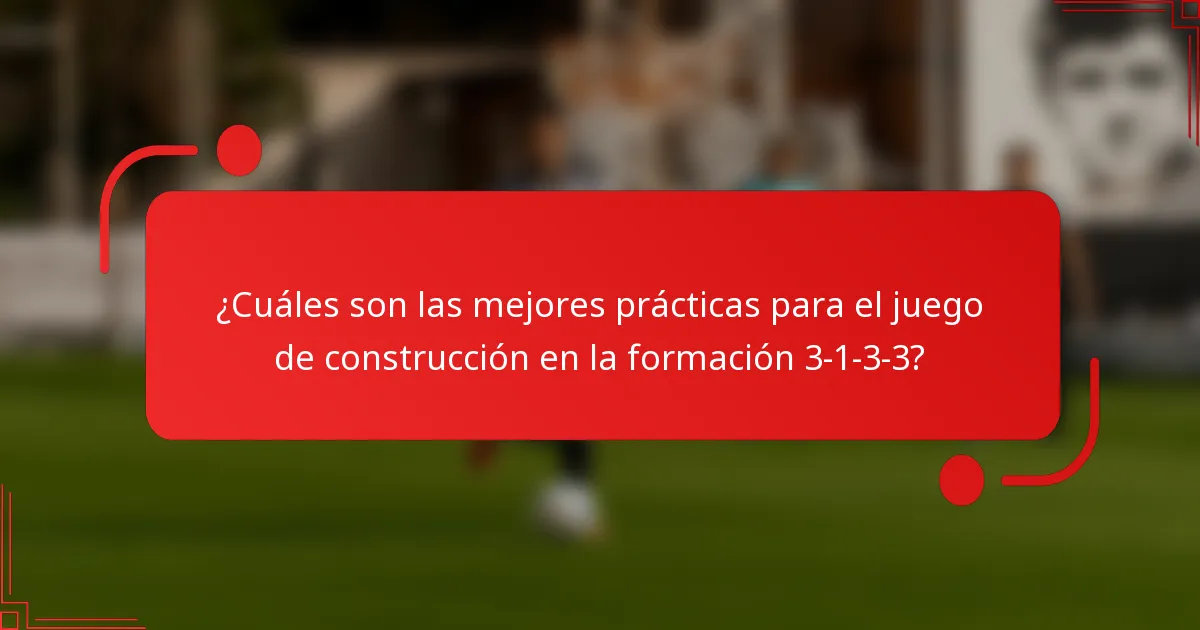 ¿Cuáles son las mejores prácticas para el juego de construcción en la formación 3-1-3-3?