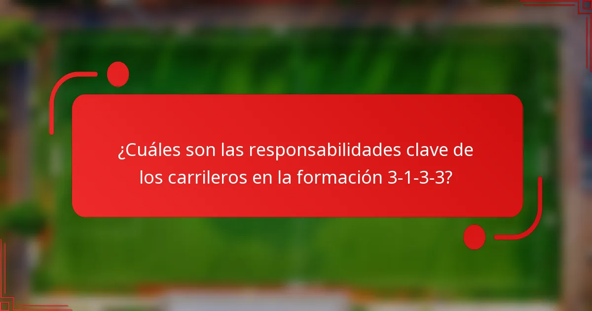 ¿Cuáles son las responsabilidades clave de los carrileros en la formación 3-1-3-3?
