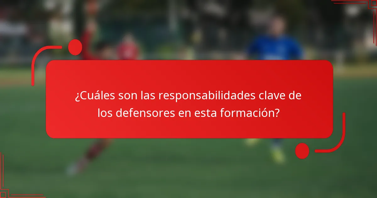 ¿Cuáles son las responsabilidades clave de los defensores en esta formación?