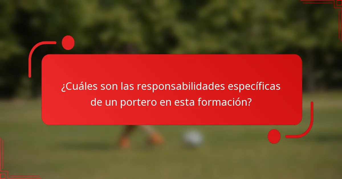 ¿Cuáles son las responsabilidades específicas de un portero en esta formación?