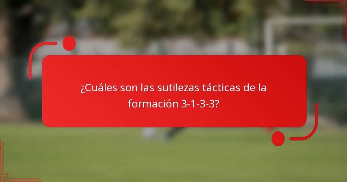¿Cuáles son las sutilezas tácticas de la formación 3-1-3-3?