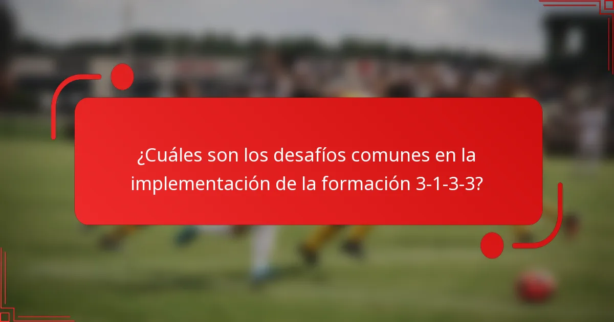 ¿Cuáles son los desafíos comunes en la implementación de la formación 3-1-3-3?