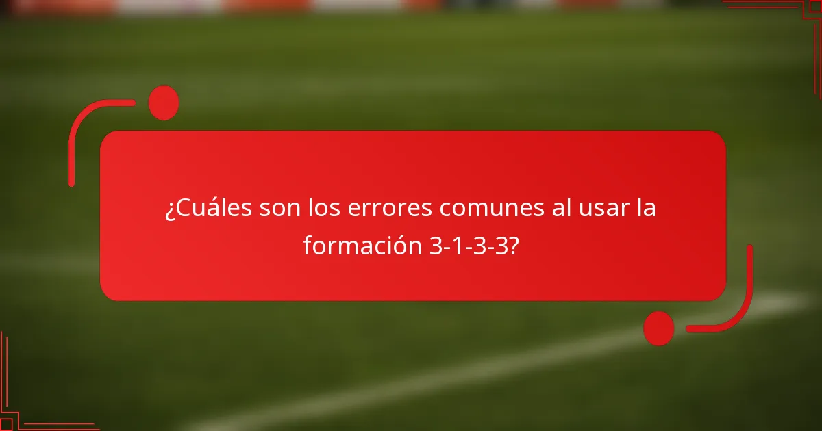 ¿Cuáles son los errores comunes al usar la formación 3-1-3-3?