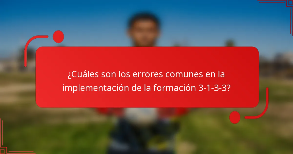 ¿Cuáles son los errores comunes en la implementación de la formación 3-1-3-3?