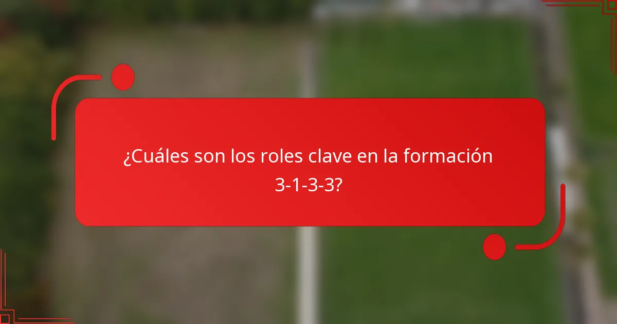 ¿Cuáles son los roles clave en la formación 3-1-3-3?