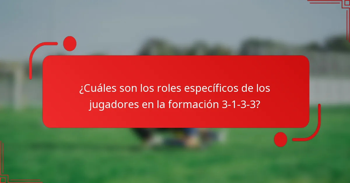 ¿Cuáles son los roles específicos de los jugadores en la formación 3-1-3-3?