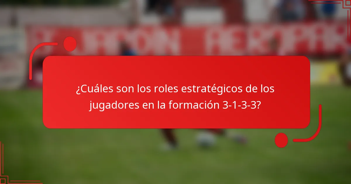 ¿Cuáles son los roles estratégicos de los jugadores en la formación 3-1-3-3?