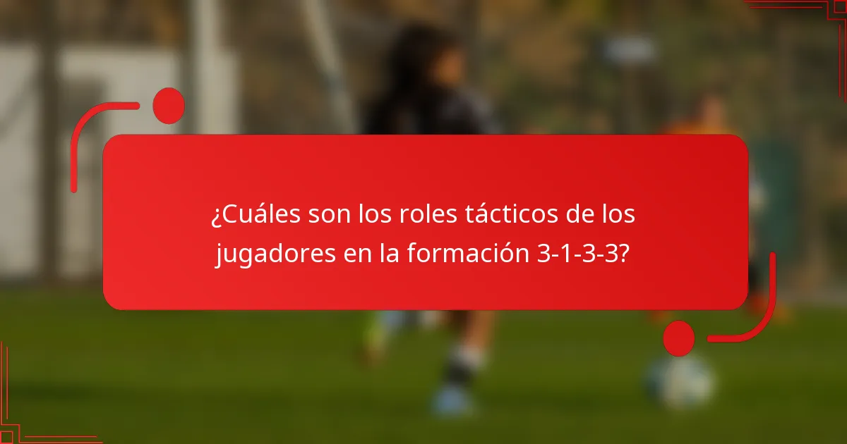 ¿Cuáles son los roles tácticos de los jugadores en la formación 3-1-3-3?
