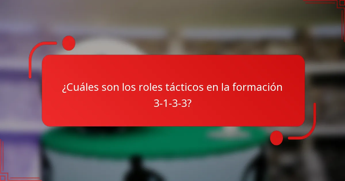¿Cuáles son los roles tácticos en la formación 3-1-3-3?