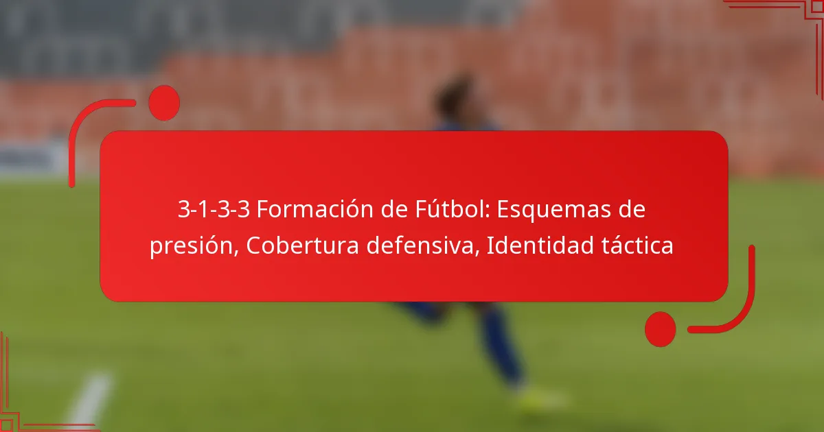 3-1-3-3 Formación de Fútbol: Esquemas de presión, Cobertura defensiva, Identidad táctica
