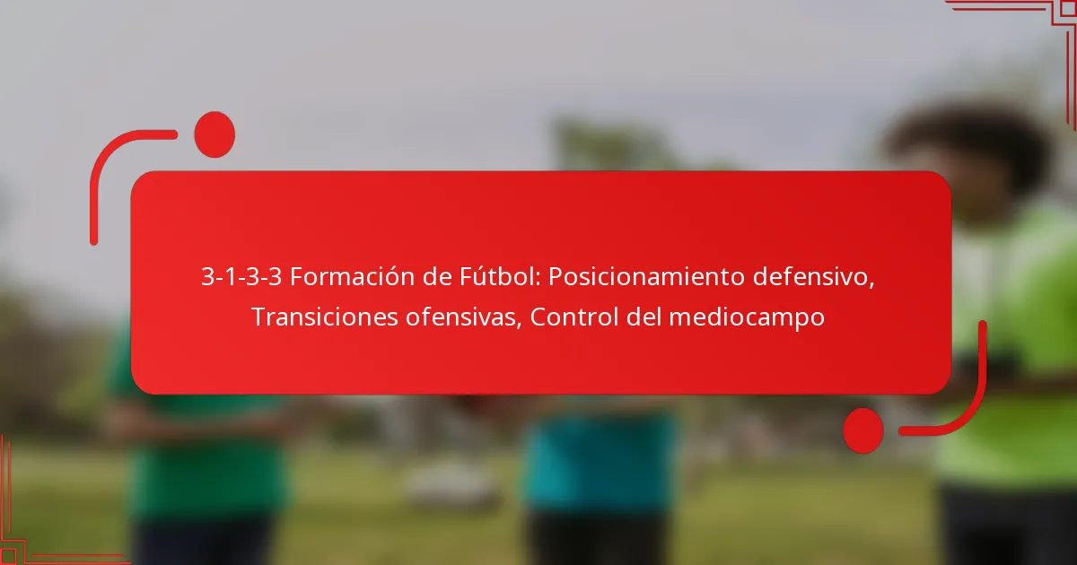 3-1-3-3 Formación de Fútbol: Posicionamiento defensivo, Transiciones ofensivas, Control del mediocampo