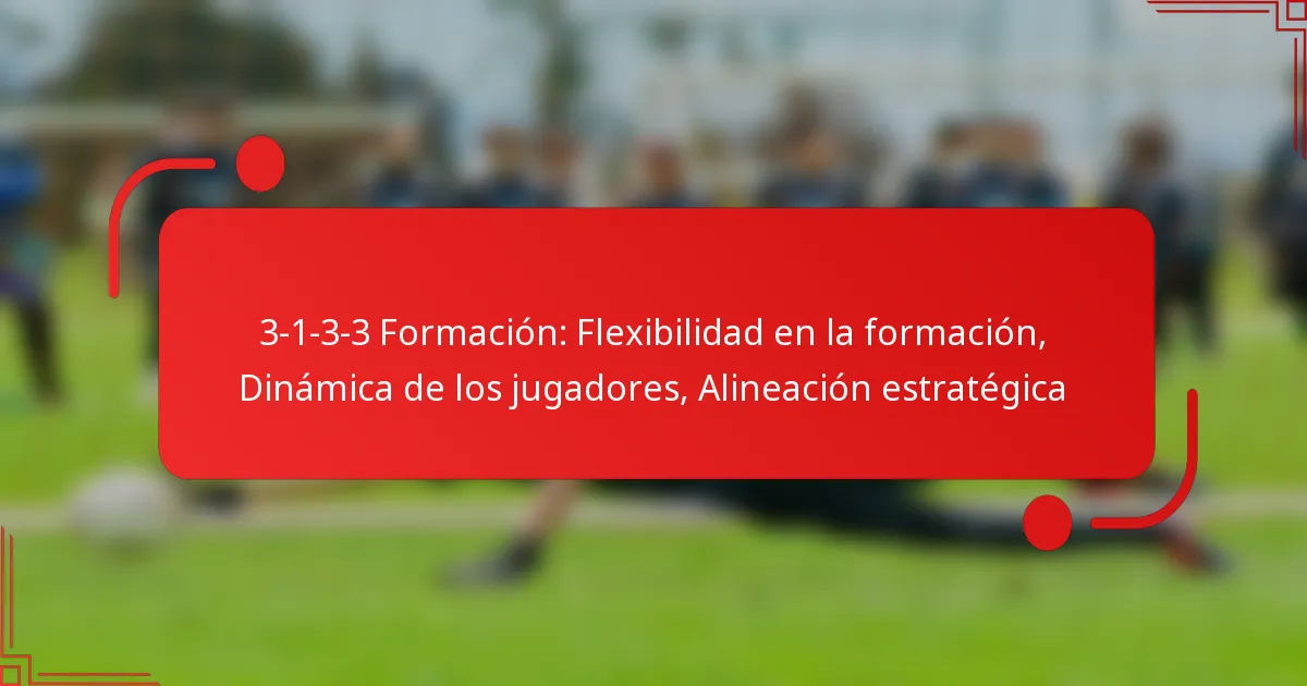 3-1-3-3 Formación: Flexibilidad en la formación, Dinámica de los jugadores, Alineación estratégica