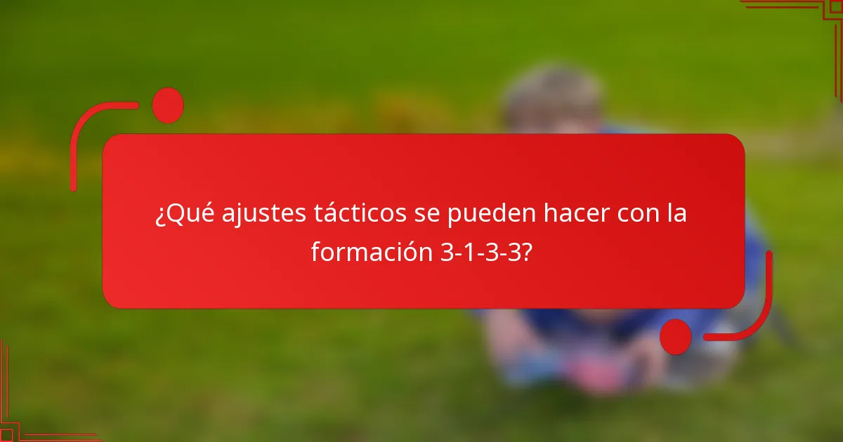 ¿Qué ajustes tácticos se pueden hacer con la formación 3-1-3-3?