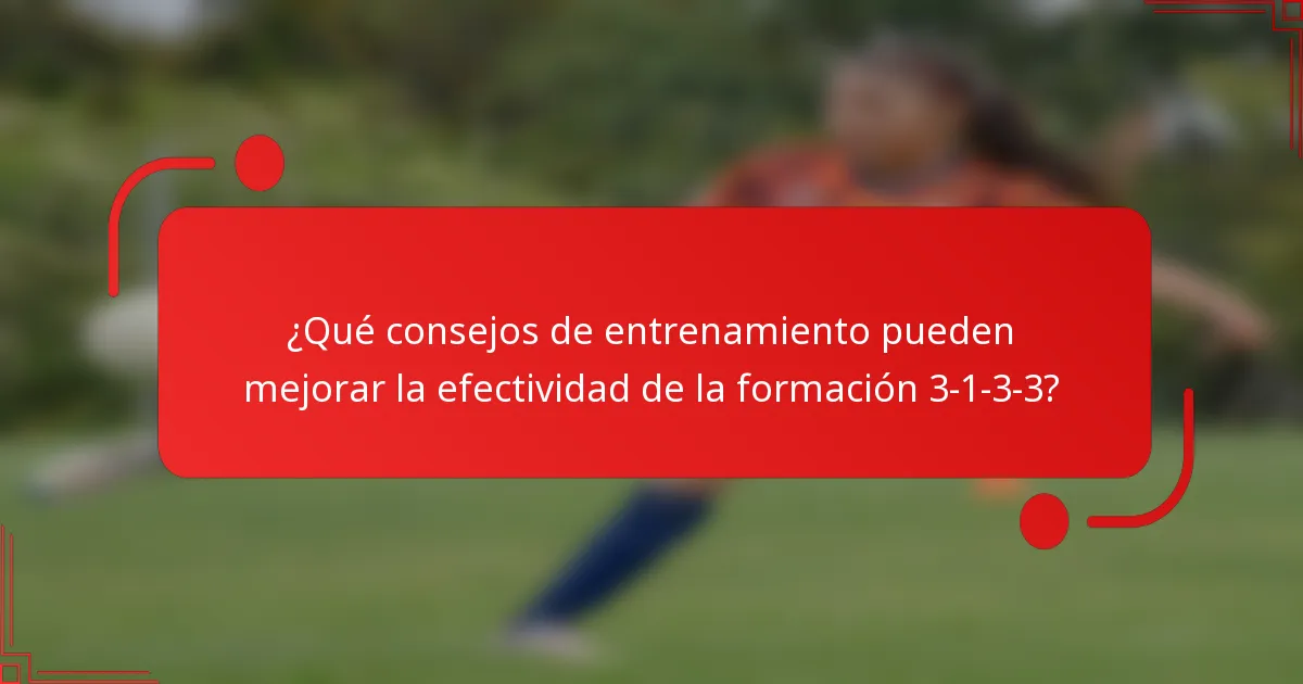 ¿Qué consejos de entrenamiento pueden mejorar la efectividad de la formación 3-1-3-3?