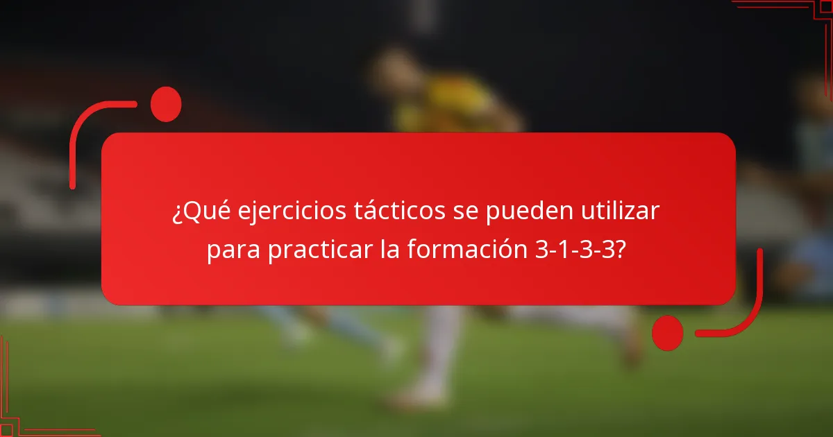 ¿Qué ejercicios tácticos se pueden utilizar para practicar la formación 3-1-3-3?