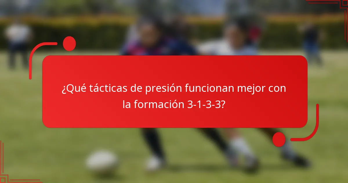 ¿Qué tácticas de presión funcionan mejor con la formación 3-1-3-3?